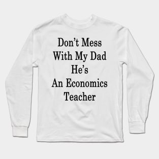 Don't Mess With My Dad He's An Economics Teacher Long Sleeve T-Shirt